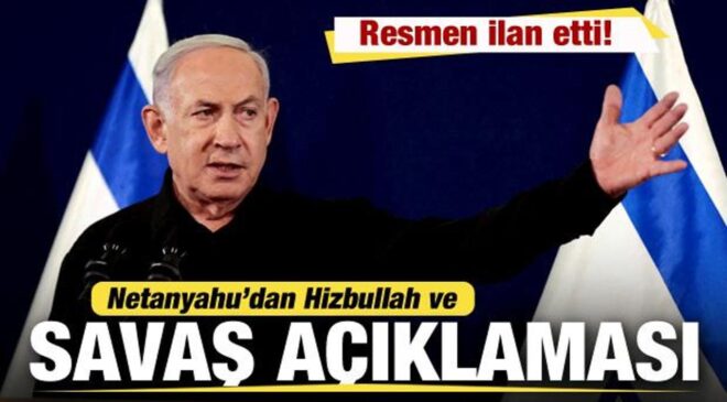 Netanyahu’dan son dakika Hizbullah ve savaş açıklaması! Resmen ilan etti